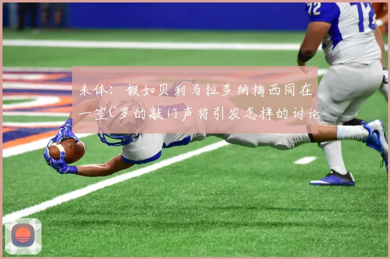 米体：假如贝利马拉多纳梅西同在一室C罗的敲门声将引发怎样的讨论