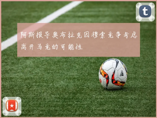 阿斯报导奥布拉克因穆索竞争考虑离开马竞的可能性