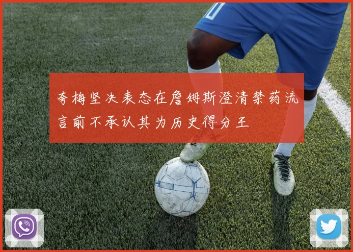 夸梅坚决表态在詹姆斯澄清禁药流言前不承认其为历史得分王